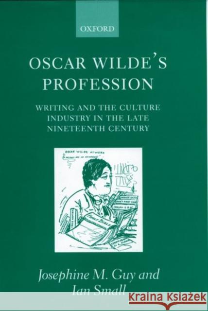 Oscar Wilde's Profession: Writing and the Culture Industry in the Late Nineteenth Century Guy, Josephine M. 9780198187288 Oxford University Press