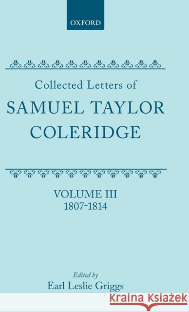 Collected Letters: Volume 3: 1807-1814 Coleridge                                Coleridge                                Earl Leslie Griggs 9780198187448 