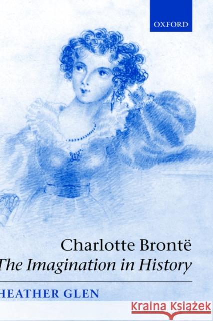 Charlotte Brontë: The Imagination in History Glen, Heather 9780198187615 Oxford University Press