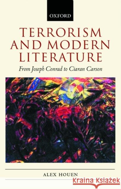 Terrorism and Modern Literature: From Joseph Conrad to Ciaran Carson Houen, Alex 9780198187714 Oxford University Press