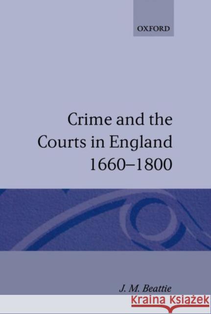 Crime and the Courts in England 1660-1800 J. M. Beattie 9780198200574 OXFORD UNIVERSITY PRESS