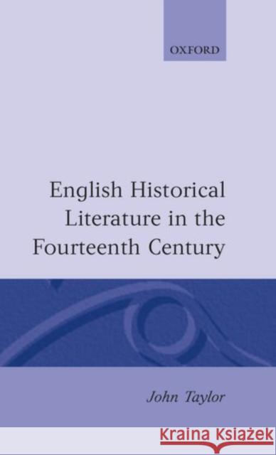 English Historical Literature in the Fourteenth Century John Taylor 9780198200659 Clarendon Press