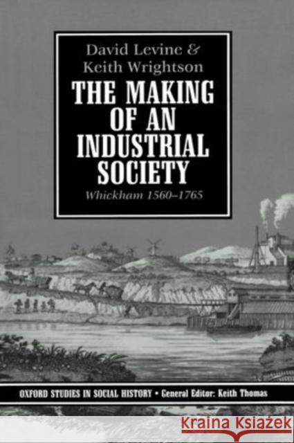 The Making of an Industrial Society Levine, David, Wrightson, Keith 9780198200666 Clarendon Press