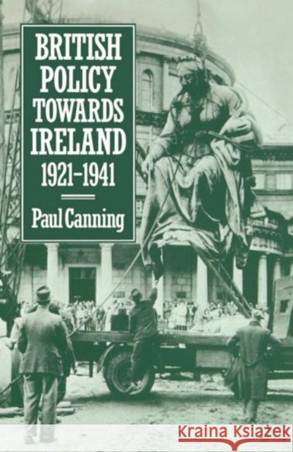 British Policy Towards Ireland 1921-1941 Paul Canning 9780198200680 Oxford University Press, USA