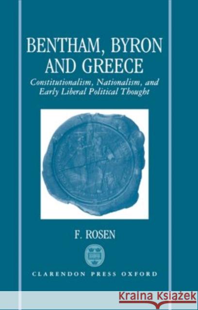 Bentham, Byron, and Greece: Constitutionalism, Nationalism, and Early Liberal Political Thought F. Rosen 9780198200789 Clarendon Press