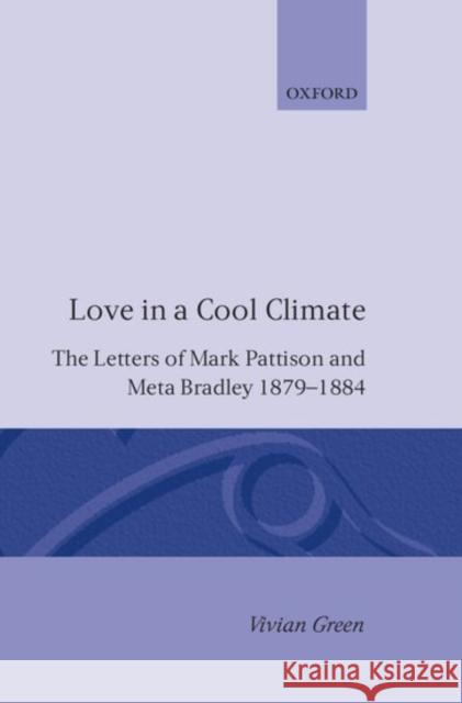 Love in a Cool Climate: The Letters of Mark Pattison and Meta Bradley, 1879-1884 Pattison, Mark 9780198200802 Oxford University Press