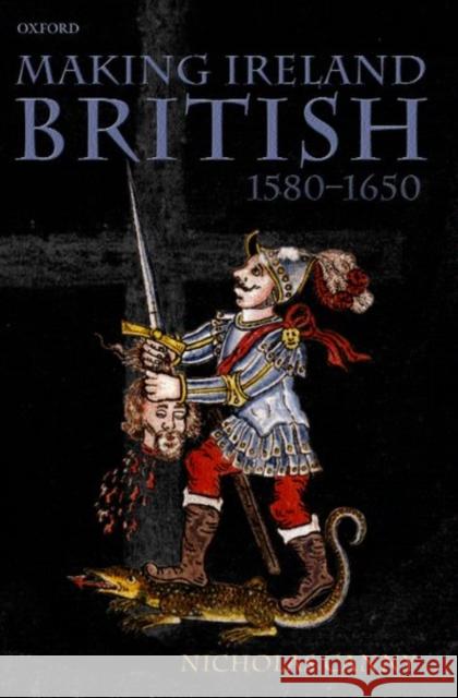 Making Ireland British, 1580-1650 Nicholas P. Canny Nicholas Canny 9780198200918