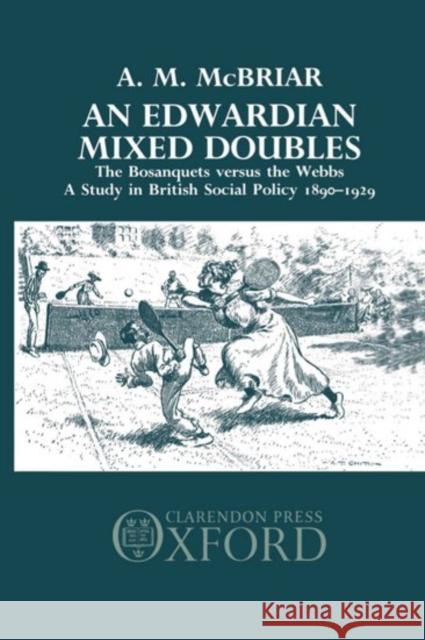 An Edwardian Mixed Doubles: The Bosanquets Versus the Webbs: A Study in British Social Policy 1890-1929 McBriar, A. M. 9780198201113 Oxford University Press, USA
