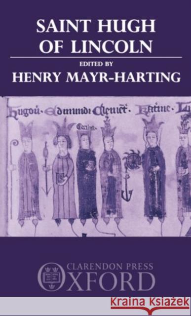 St. Hugh of Lincoln: Lectures Delivered at Oxford and Lincoln to Celebrate the Eighth Centenary of St. Hugh's Consecration as Bishop of Lin Mayr-Harting, Peter 9780198201205 Oxford University Press, USA