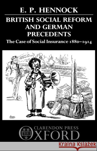British Social Reform and German Precedents: The Case of Social Insurance 1880-1914 Hennock, E. P. 9780198201274 