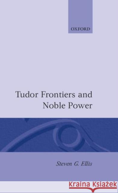 Tudor Frontiers and Noble Power: The Making of the British State Ellis, Steven G. 9780198201335 Oxford University Press
