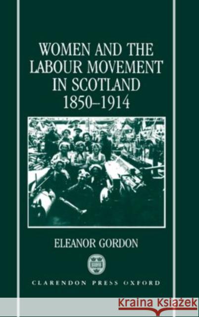 Women and the Labour Movement in Scotland 1850-1914 Gordon, Eleanor 9780198201434