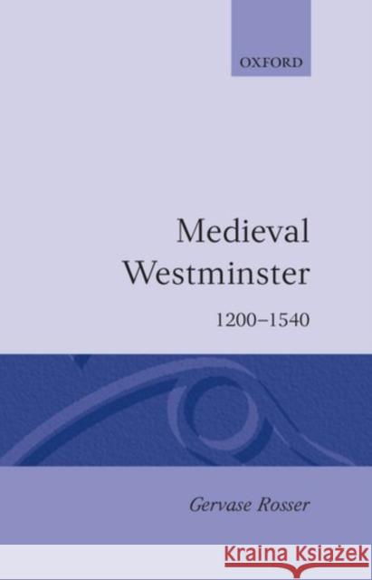 Medieval Westminster 1200-1540 Gervase Rosser 9780198201564 Clarendon Press