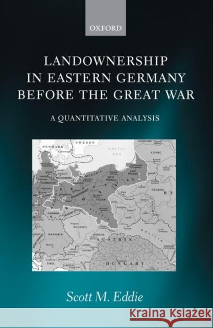 Landownership in Eastern Germany Before the Great War: A Quantitative Analysis Eddie, Scott M. 9780198201663 Oxford University Press, USA