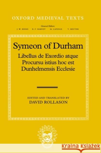 Symeon of Durham: Libellus de Exordio Atque Procursu Istius Hoc Est Dunhelmensis Ecclesie: Tract on the Origins and Progress of This the Church of Dur Rollason, David 9780198202073 Oxford University Press, USA