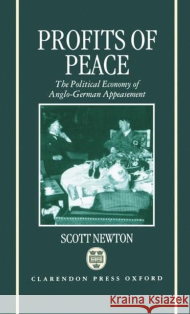 Profits of Peace 'The Political Economy of Anglo-German Appeasement' Newton, Scott 9780198202127 Oxford University Press