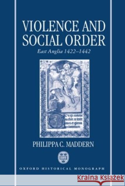 Violence and Social Order: East Anglia 1422-1442 Maddern, Philippa C. 9780198202356