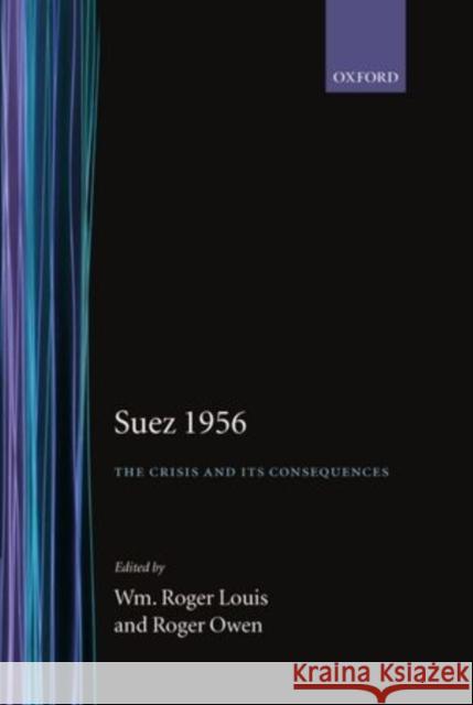 Suez 1956 : The Crisis and its Consequences William Roger Louis 9780198202417 0