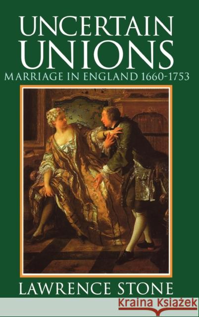 Uncertain Unions : Marriage in England 1660-1753 Lawrence Stone 9780198202530 OXFORD UNIVERSITY PRESS