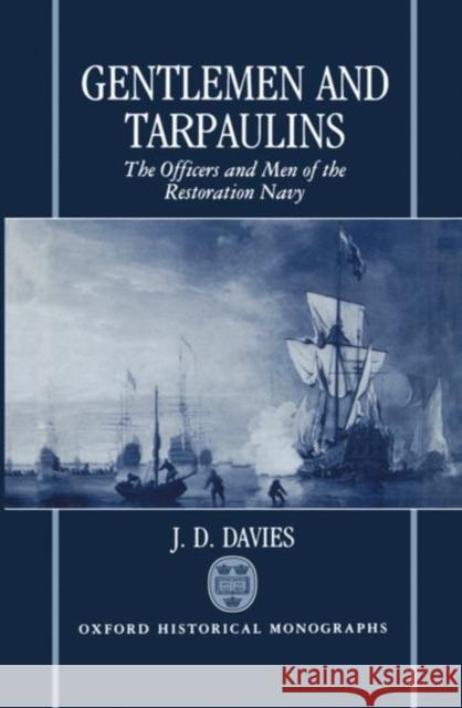 Gentlemen and Tarpaulins : The Officers and Men of the Restoration Navy Andrew Davies J. D. Davies 9780198202639 