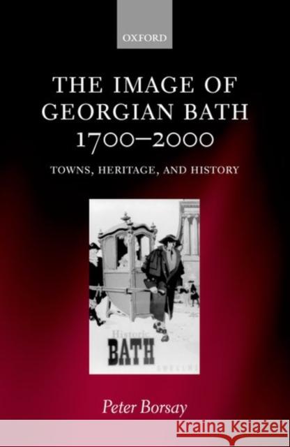 The Image of Georgian Bath, 1700-2000: Towns, Heritage, and History Borsay, Peter 9780198202653 Oxford University Press, USA
