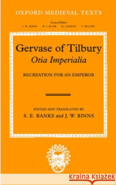 Gervaise of Tilbury: Otia Imperialia: Recreation for an Emperor Banks, S. E. 9780198202882 Oxford University Press, USA