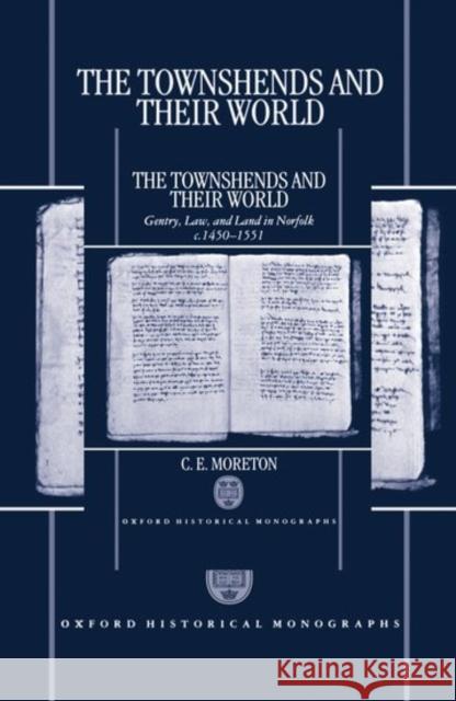 The Townshends and Their World: Gentry, Law, and Land in Norfolk C. 1450-1551 Moreton, C. E. 9780198202998 Oxford University Press, USA