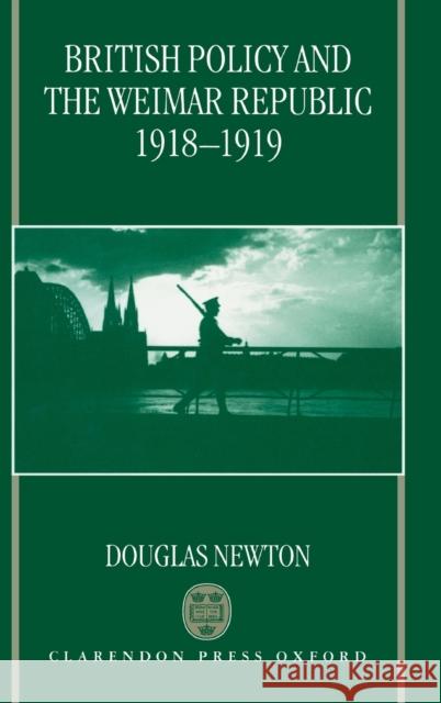 British Policy and the Weimar Republic, 1918-1919 Douglas Newton 9780198203148