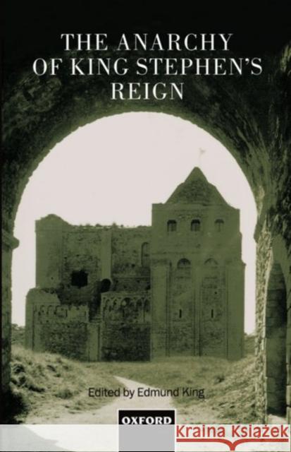 The Anarchy of King Stephen's Reign Lowell King Edmund King 9780198203643 Oxford University Press, USA