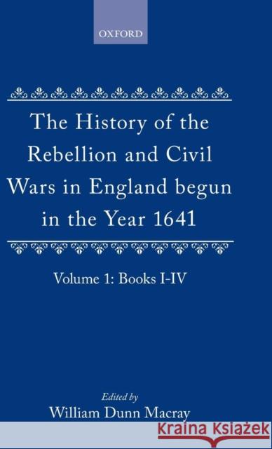The History of the Rebellion: And Civil Wars in England Begun in the Year 1641 Clarendon 9780198203681 Oxford University Press