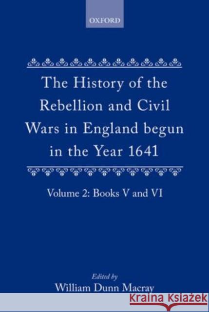 The History of the Rebellion and Civil Wars in England Begun in the Year 1641: Volume II Clarendon                                W. Dunn Macray 9780198203698