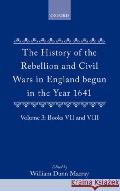 The History of the Rebellion and Civil Wars in England Begun in the Year 1641: Volume III Clarendon                                W. Dunn Macray 9780198203704