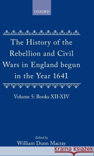 The History of the Rebellion and Civil Wars in England Begun in the Year 1641: Volume V Clarendon 9780198203728 Oxford University Press, USA