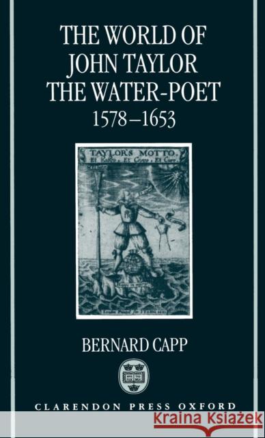 The World of John Taylor the Water-Poet, 1578-1653 Capp, Bernard 9780198203759 Oxford University Press, USA