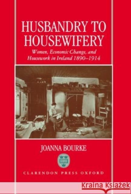 Husbandry to Housewifery Bourke, Joanna 9780198203858 Clarendon Press