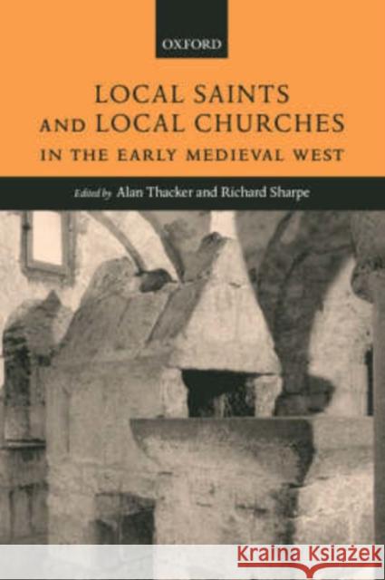 Local Saints and Local Churches in the Early Medieval West Alan Thacker Richard Sharpe 9780198203940 Oxford University Press