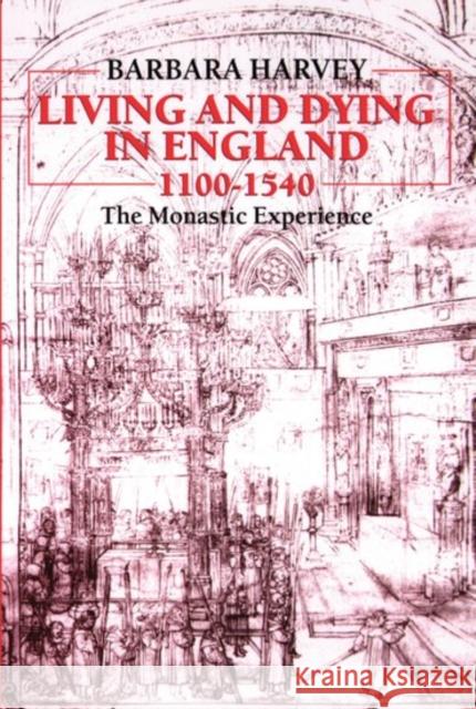 Living and Dying in England 1100-1540 : The Monastic Experience Barbara F. Harvey Barbara Harvey 9780198204312 Oxford University Press, USA