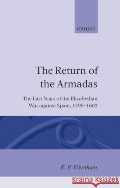 The Return of the Armadas : The Last Years of the Elizabethan War against Spain 1595-1603 R. B. Wernham 9780198204435 