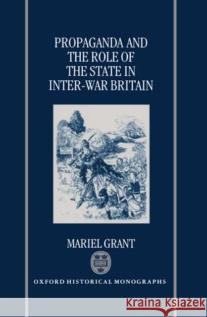 Propaganda and the Role of the State in Inter-War Britain Mariel Grant 9780198204442 Clarendon Press