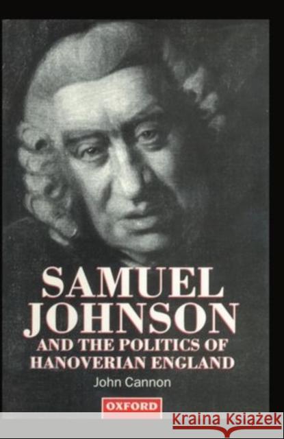 Samuel Johnson and the Politics of Hanoverian England Cannon, John 9780198204527