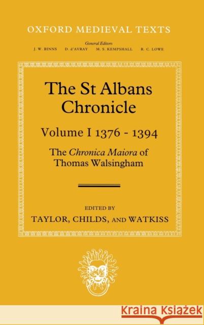 The St Albans Chronicle: The Chronica Maiora of Thomas Walsingham, Volume I: 1376-1394 Taylor, John 9780198204718 Oxford University Press