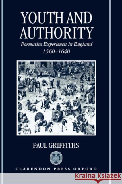 Youth and Authority: Formative Experiences in England 1560-1640 Griffiths, Paul 9780198204756