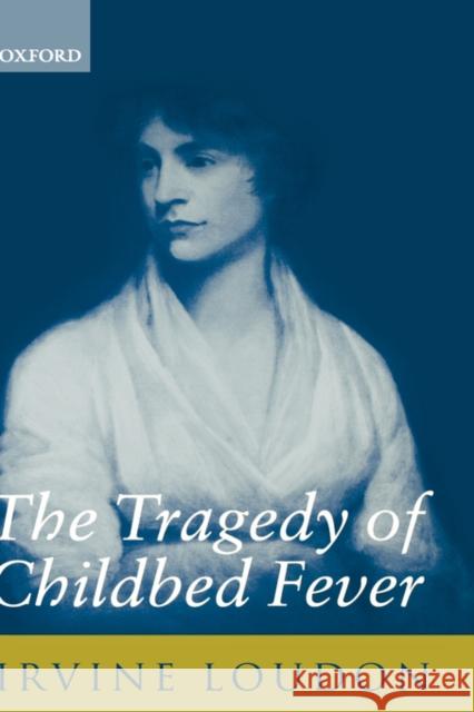 The Tragedy of Childbed Fever Irvine Loudon 9780198204992 Oxford University Press, USA