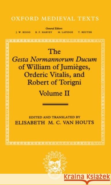 The Gesta Normannorum Ducum of William of Jumièges, Orderic Vitalis, and Robert of Torigni: Volume II: Books V-VIII Van Houts, Elisabeth M. C. 9780198205203