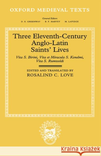 Three Eleventh-Century Anglo-Latin Saints' Lives: Vita S. Birini, Vita Et Miracula S. Kenelmi and Vita S. Rumwoldi Love, Rosalind C. 9780198205241 Oxford University Press, USA