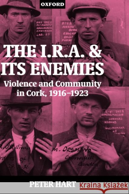 The I.R.A. and its Enemies : Violence and Community in Cork, 1916-1923 Peter Hart 9780198205371