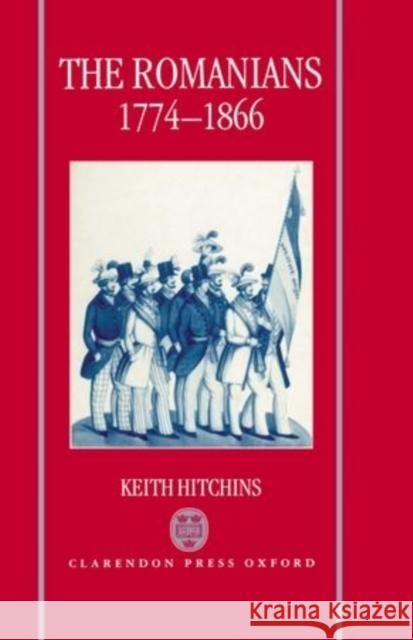 The Romanians, 1774-1866 Keith Hitchins 9780198205913 Oxford University Press