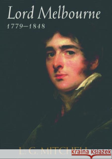 Lord Melbourne, 1779-1848 L. G. Mitchell 9780198205920 OXFORD UNIVERSITY PRESS