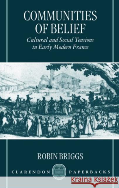 Cummunities of Belief: Cultural and Social Tension in Early Modern France Briggs, Robin 9780198206033 Clarendon Press
