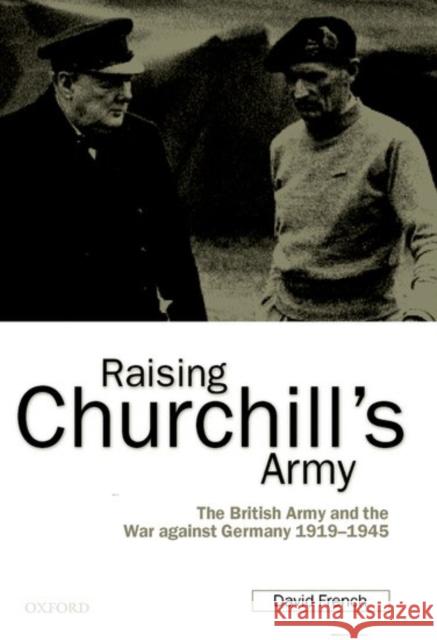 Raising Churchill's Army: The British Army and the War Against Germany 1919-1945 French, David 9780198206415 Oxford University Press, USA